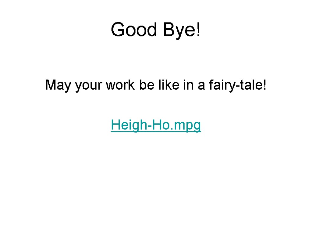 Good Bye! May your work be like in a fairy-tale! Heigh-Ho.mpg